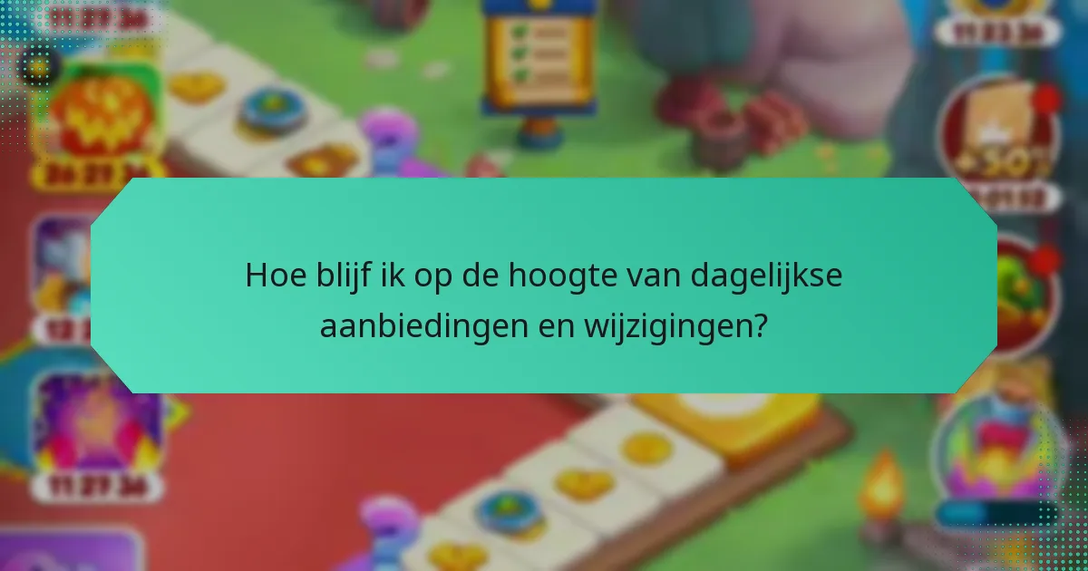Hoe blijf ik op de hoogte van dagelijkse aanbiedingen en wijzigingen?