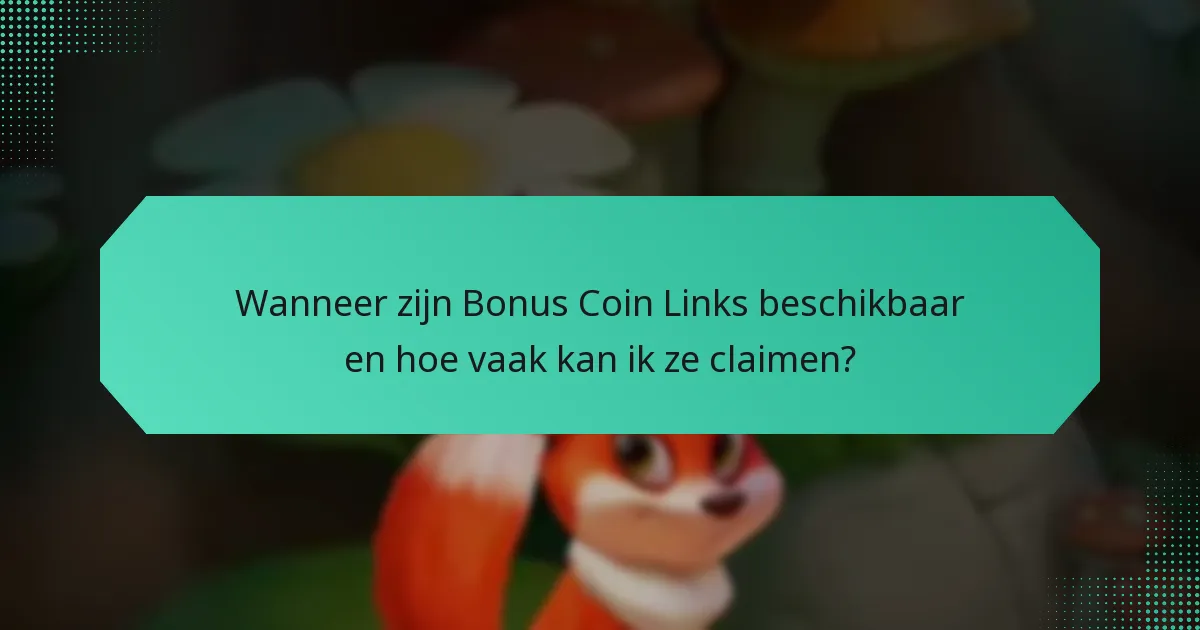 Wanneer zijn Bonus Coin Links beschikbaar en hoe vaak kan ik ze claimen?