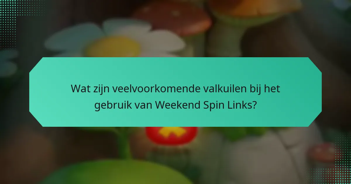 Wat zijn veelvoorkomende valkuilen bij het gebruik van Weekend Spin Links?
