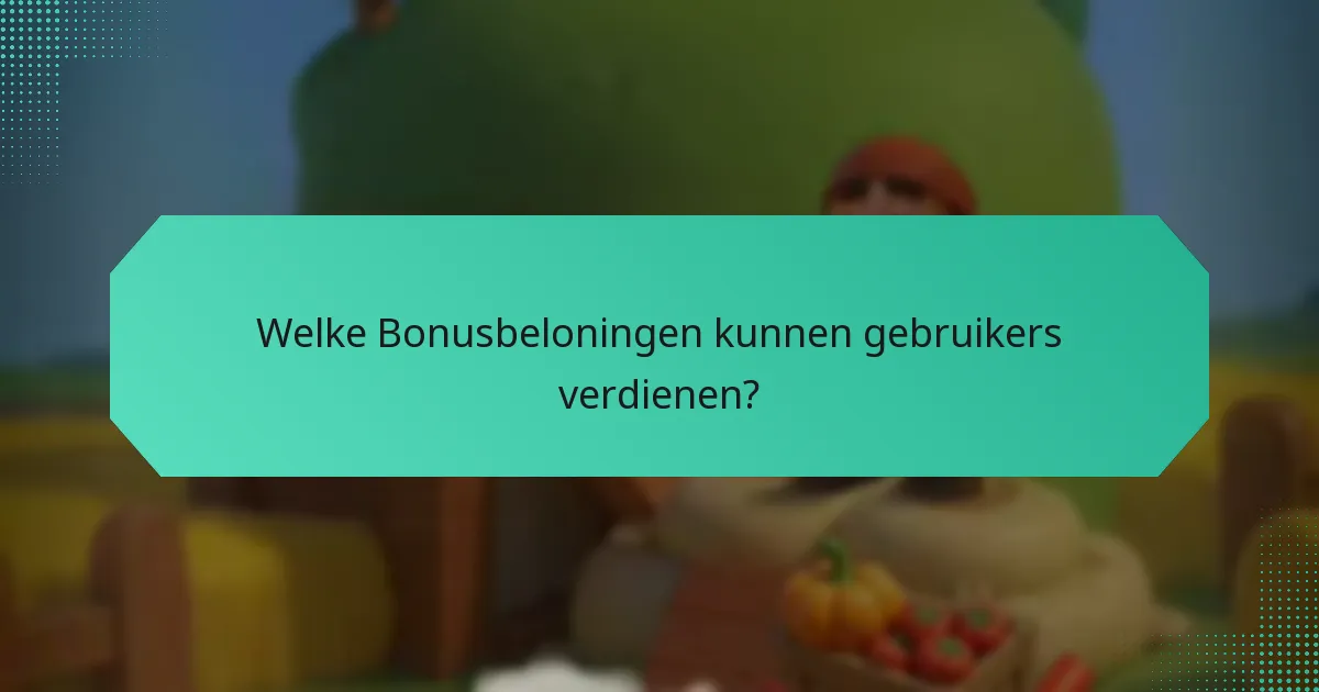 Welke Bonusbeloningen kunnen gebruikers verdienen?