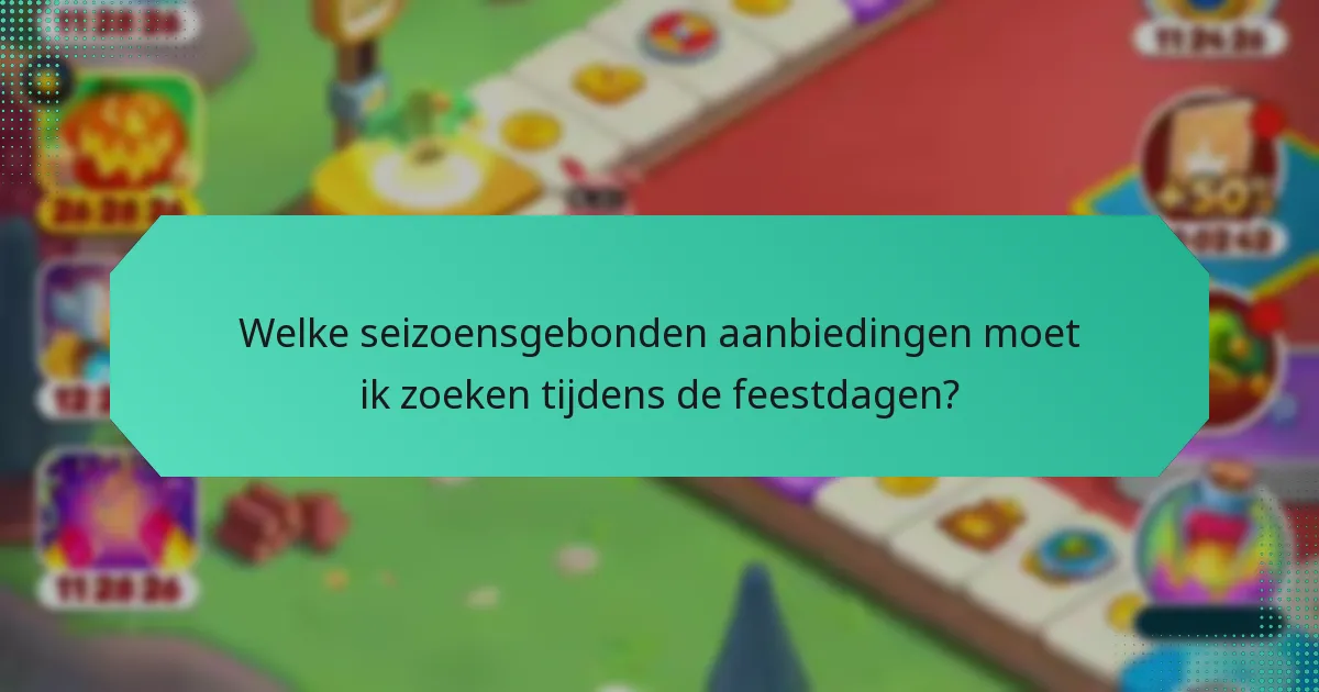 Welke seizoensgebonden aanbiedingen moet ik zoeken tijdens de feestdagen?