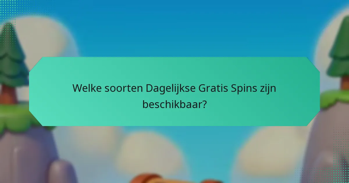 Welke soorten Dagelijkse Gratis Spins zijn beschikbaar?